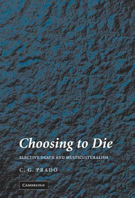 Choosing to Die: Elective Death and Multiculturalism by C. G. Prado