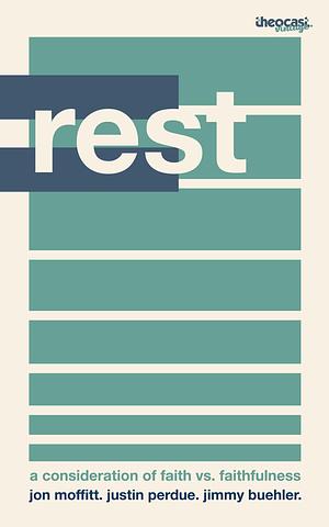 Rest: A Consideration of Faith vs. Faithfulness by Theocast INC, Theocast INC, Justin Perdue, Jon Moffitt