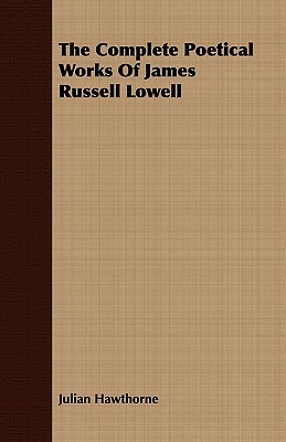 The Complete Poetical Works of James Russell Lowell by Julian Hawthorne, James Russell Lowell