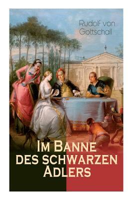 Im Banne des schwarzen Adlers: Historischer Roman in 3 Bänden - Die Welt der Friderizianischen Zeit by Rudolf Von Gottschall