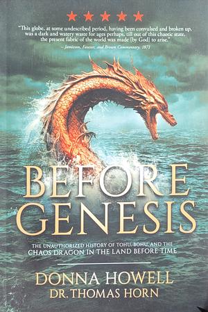 BEFORE GENESIS: The Unauthorized History of Tohu, Bohu, and the Chaos Dragon in the Land Before Time by Donna Howell