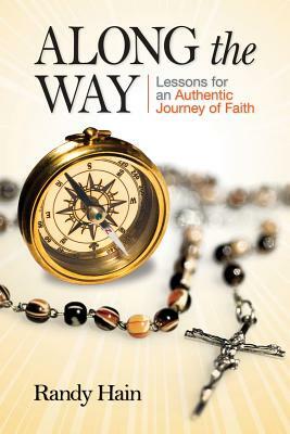 Along the Way: Lessons for an Authentic Journey of Faith by Randy Hain