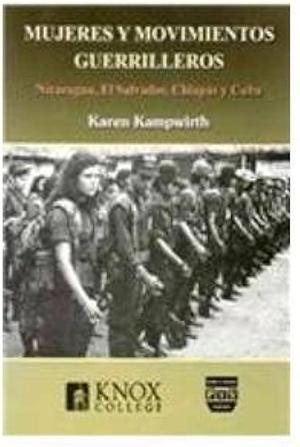 Mujeres y movimientos guerrilleros: Nicaragua, El Salvador, Chiapas y Cuba by Karen Kampwirth
