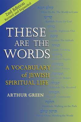 These Are the Words (2nd Edition): A Vocabulary of Jewish Spiritual Life by Arthur Green