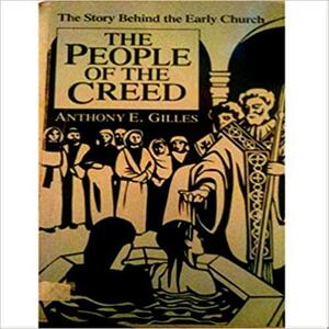 People of the Creed: The Story Behind the New Testament by Anthony E. Gilles