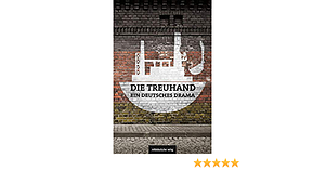 Die Treuhand – ein deutsches Drama by Olaf Jacobs