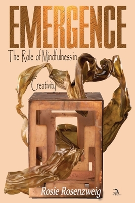 Emergence: The Role of Mindfulness in Creativity by Rosie Rosenzweig