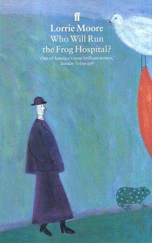 Who Will Run the Frog Hospital? by Lorrie Moore