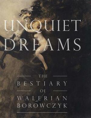 Unquiet Dreams: The Bestiary of Walerian Borowczyk by Simon Strong