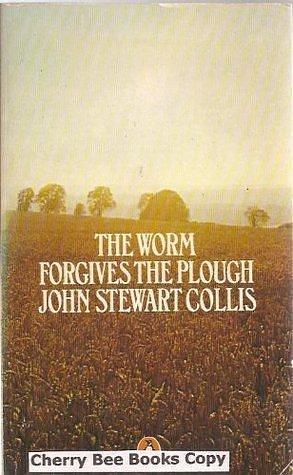 The worm forgives the plough by John Stewart Collis, John Stewart Collis