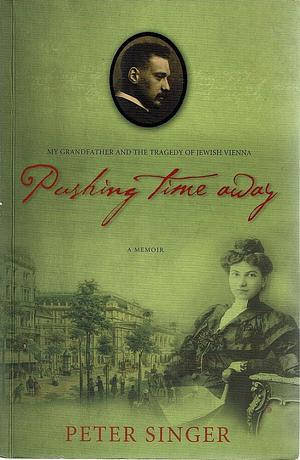 Pushing Time Away: My Grandfather and the Tragedy of Jewish Vienna by Peter Singer
