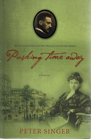 Pushing Time Away: My Grandfather and the Tragedy of Jewish Vienna by Peter Singer