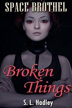 Broken Things (Space Brothel Book 1) by S.L. Hadley