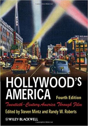 Hollywood's America: Twentieth-Century America Through Film by Steven Mintz, Randy W. Roberts