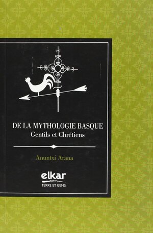 De la Mythologie Basque: Gentils et Chrétiens by Anuntxi Arana