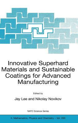 Innovative Superhard Materials and Sustainable Coatings for Advanced Manufacturing: Proceedings of the NATO Advanced Research Workshop on Innovative S by 