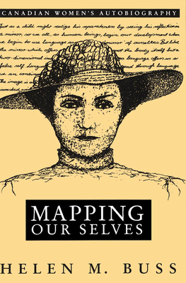 Mapping Our Selves: Canadian Women's Autobiography by Helen M. Buss