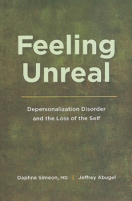 Feeling Unreal: Depersonalization Disorder and the Loss of the Self by Daphne Simeon, Jeffrey Abugel