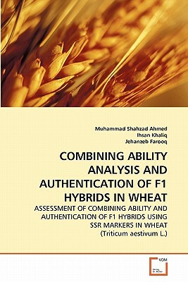 Combining Ability Analysis and Authentication of F1 Hybrids in Wheat by Jehanzeb Farooq, Ihsan Khaliq, Muhammad Shahzad Ahmed