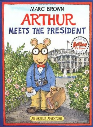 Arthur Meets the President: An Arthur Adventure by Marc Brown