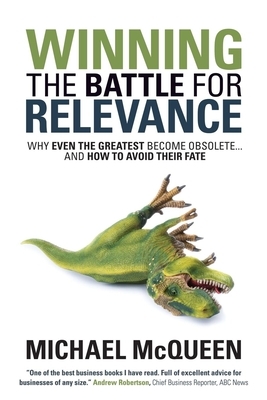 Winning the Battle for Relevance: Why Even the Greatest Become Obsolete... and How to Avoid Their Fate by Michael McQueen