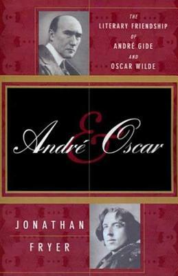 Andre and Oscar: The Literary Friendship of Andre Gide and Oscar Wilde by Jonathan Fryer