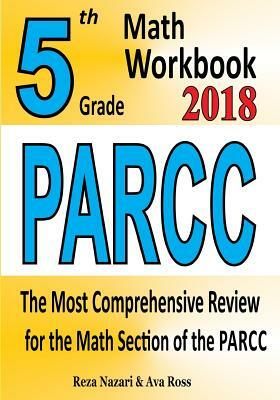 5th Grade PARCC Math Workbook 2018: The Most Comprehensive Review for the Math Section of the PARCC TEST by Reza Nazari, Ava Ross