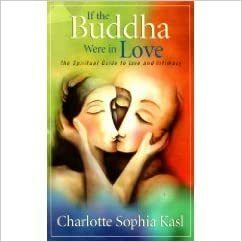 If the Buddha Were in Love: The Spiritual Guide to Love and Intimacy by Charlotte Kasl