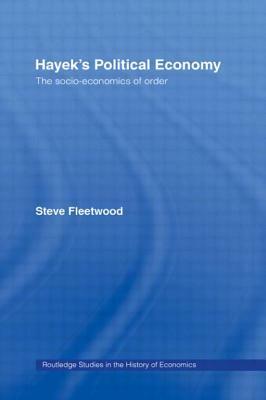 Hayek's Political Economy: The Socio-economics of Order by Steve Fleetwood