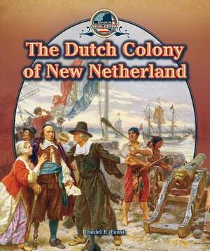 The Dutch Colony of New Netherland by Daniel R. Faust