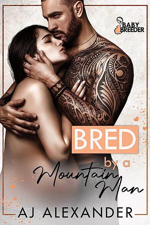 Bred by a Mountain Man by AJ Alexander