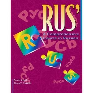 RUS': A comprehensive Course in Russian by Sarah Smyth, Elena V. Crosbie
