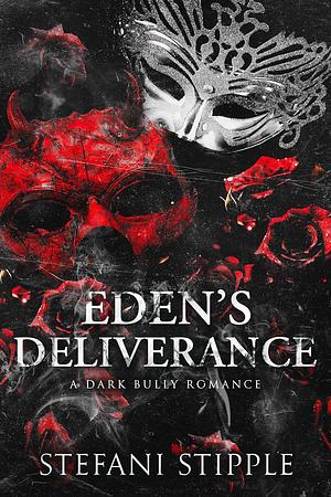 Eden's Deliverance: A Dark Bully Romance by Stefani Stipple