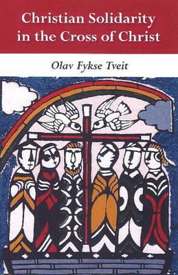 Christian Solidarity in the Cross of Christ by Olav Fykse Tveit