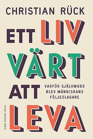 Ett liv värt att leva: Varför självmord blev människans följeslagare by Christian Rück