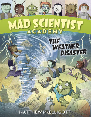 Mad Scientist Academy: The Weather Disaster by Matthew McElligott