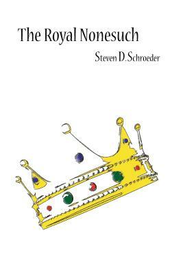 The Royal Nonesuch by Steven D. Schroeder