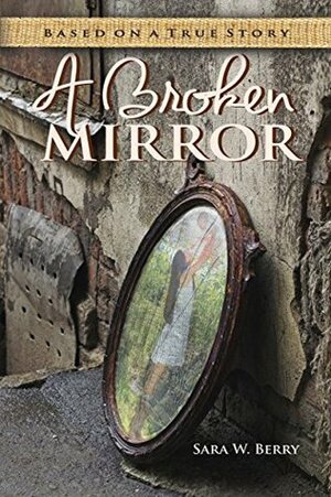 A Broken Mirror by Sara W. Berry