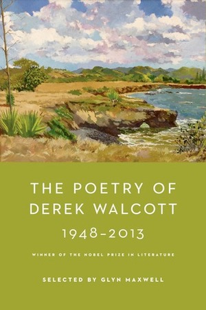 The Poetry of Derek Walcott 1948-2013 by Derek Walcott, Glyn Maxwell