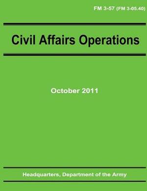 Civil Affairs Operations (FM 3-57) by Department Of the Army