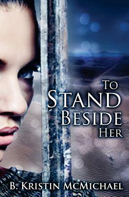 To Stand Beside Her by B. Kristin McMichael