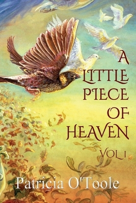 A Little Piece of Heaven - Vol 1: Inspirational Messages from the Angels by Patricia O'Toole