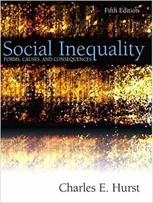 Social Inequality: Forms, Causes, And Consequences by Charles E. Hurst