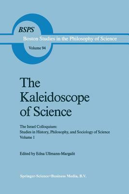 The Kaleidoscope of Science: The Israel Colloquium: Studies in History, Philosophy, and Sociology of Science Volume 1 by 