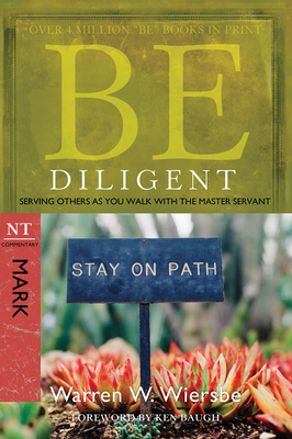 Be Diligent: Serving Others as You Walk with the Master Servant, Mark by Warren W. Wiersbe