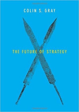 The Future of Strategy by Colin S. Gray