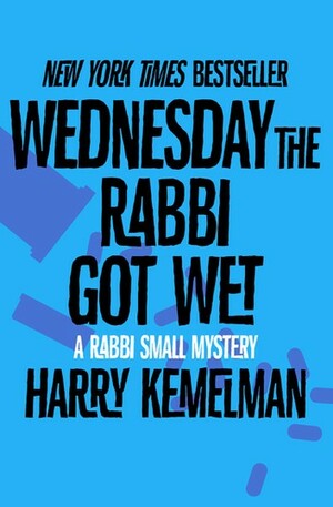Wednesday the Rabbi Got Wet by Harry Kemelman