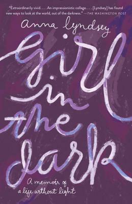 Girl in the Dark: A Memoir of a Life Without Light by Anna Lyndsey