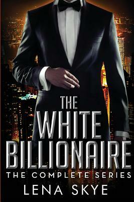 The White Billionaire: The Complete Series: Interracial BWWM Romance by Lena Skye