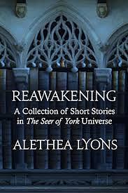 Reawakening: A Collection of Short Stories in The Seer of York Universe by Alethea Lyons